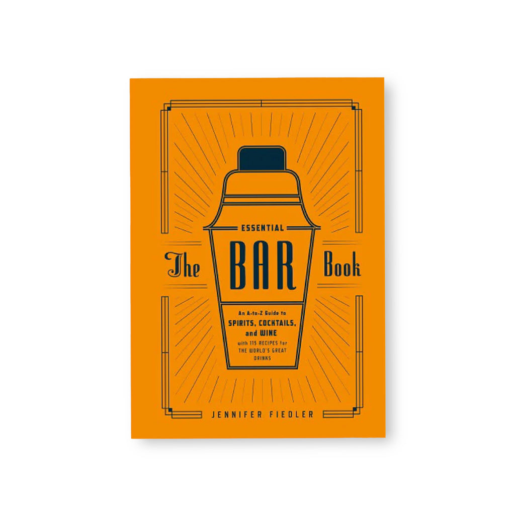 The Essential Bar Book: An A-to-Z Guide to Spirits, Cocktails, and Wine, with 115 Recipes for the World's Great Drinks