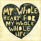 Whole Heart Whole Life Art Print