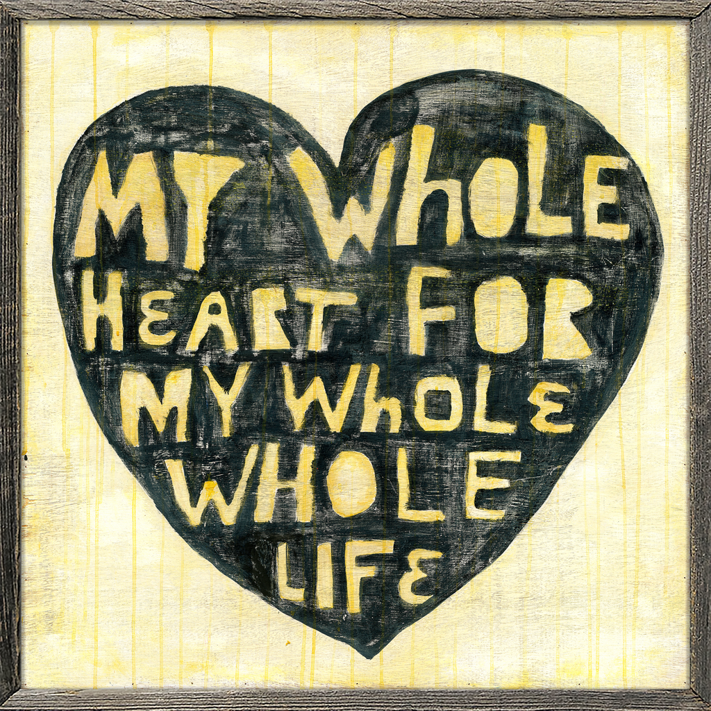 Whole Heart Whole Life Art Print