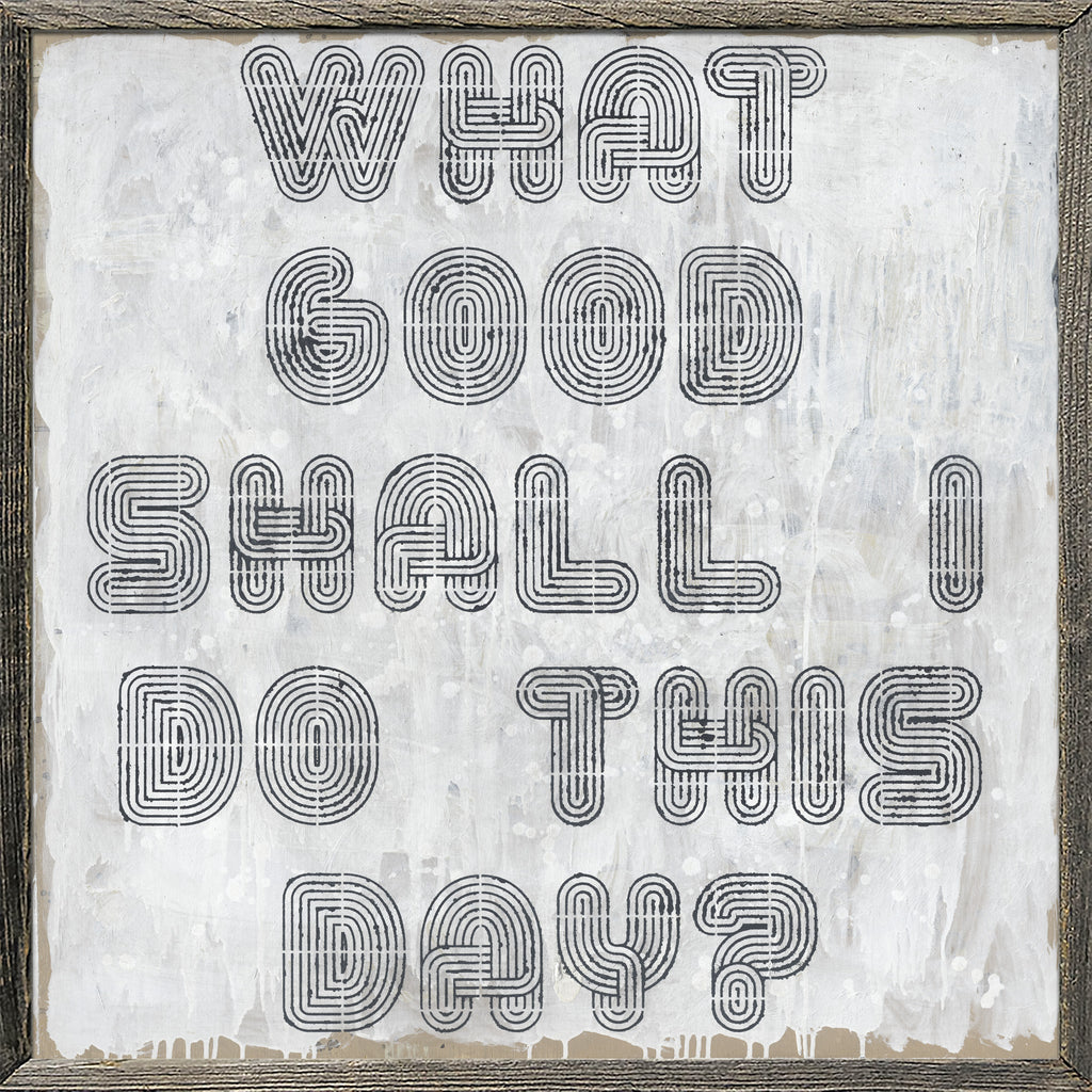 What Good Shall I Do Art Print - Grey Wood